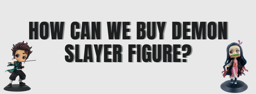 How Can We Buy Demon Slayer Figure?