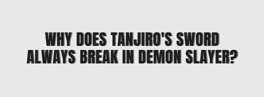 Why Does Tanjiro's Sword Always Break in Demon Slayer?