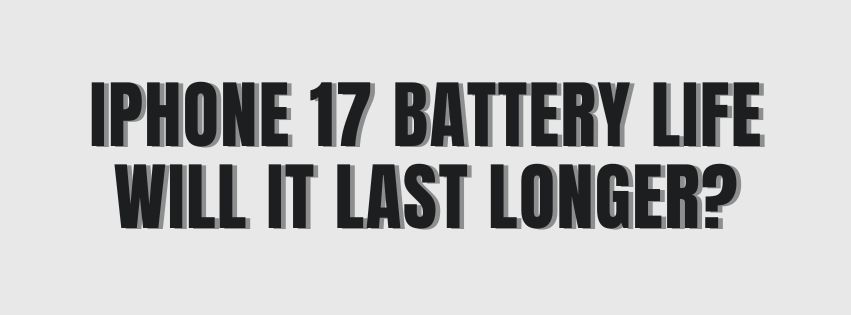iPhone 17 Battery Life, Will It Last Longer?