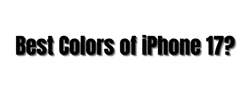 Best Colors of iPhone 17 – Which One to Choose?