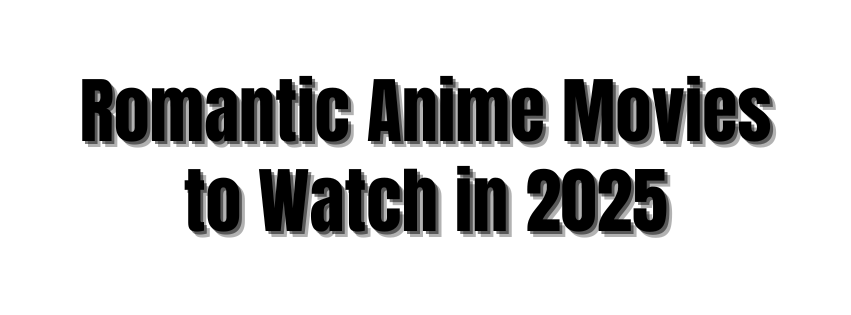 Romantic Anime Movies to Watch in 2025