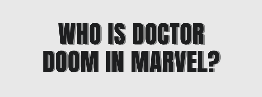 Who Is Doctor Doom in Marvel?
