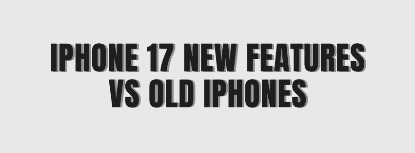 iPhone 17 New Features vs Old iPhones