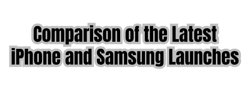Comparison of the Latest iPhone and Samsung Launches